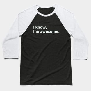 I Know, I'm Awesome Baseball T-Shirt